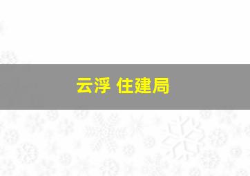 云浮 住建局